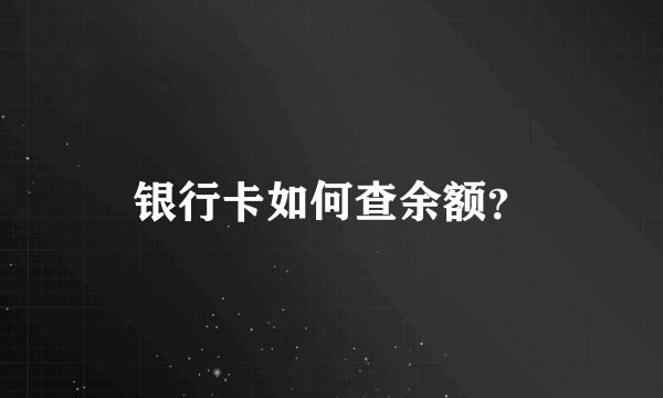 银行卡如何查余额？