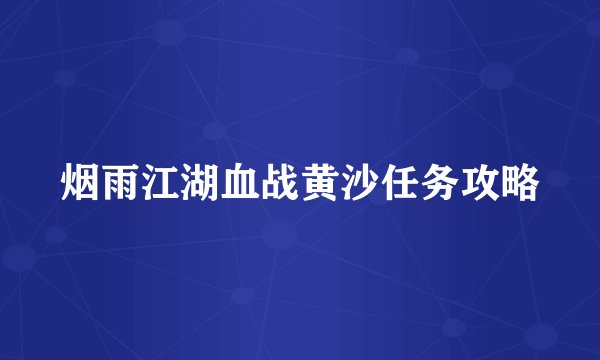 烟雨江湖血战黄沙任务攻略