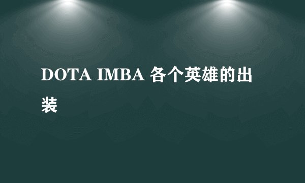 DOTA IMBA 各个英雄的出装