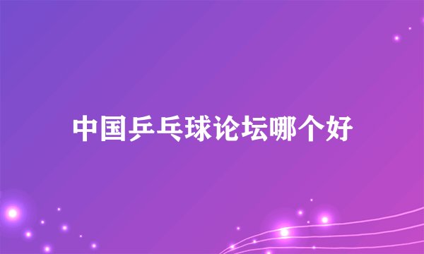 中国乒乓球论坛哪个好
