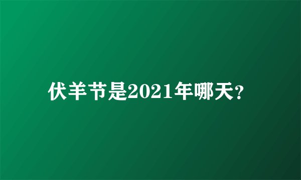 伏羊节是2021年哪天？