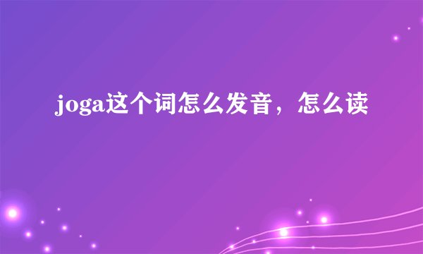 joga这个词怎么发音，怎么读