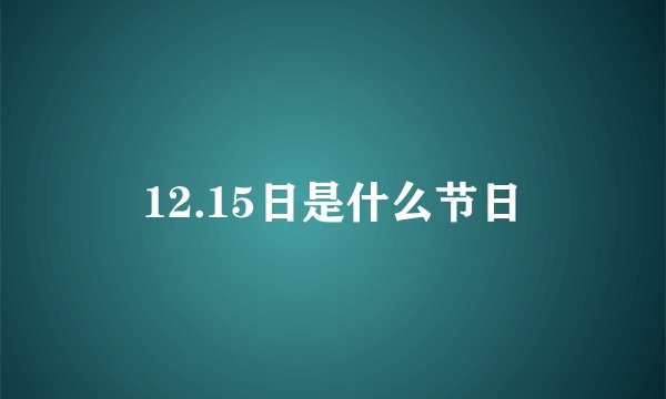 12.15日是什么节日