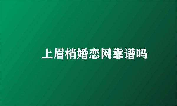 囍上眉梢婚恋网靠谱吗