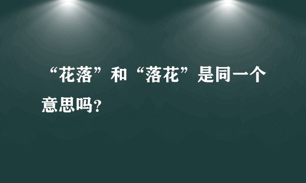 “花落”和“落花”是同一个意思吗？