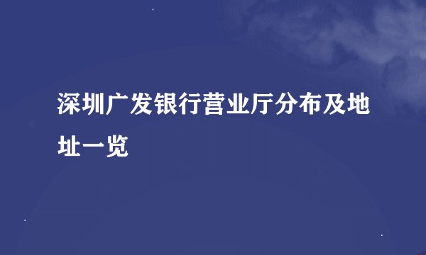 深圳广发银行营业厅分布及地址一览