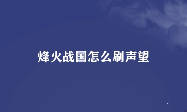 烽火战国怎么刷声望