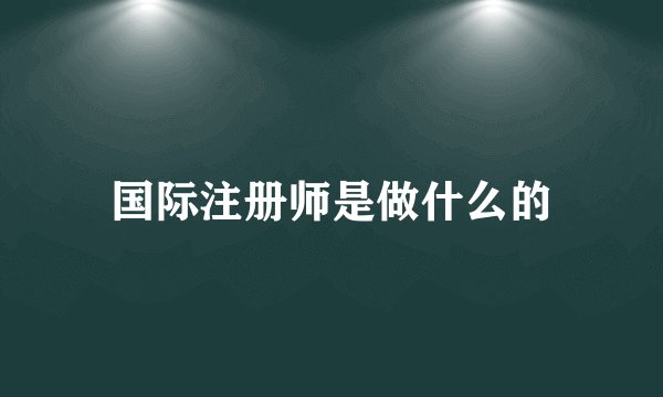 国际注册师是做什么的