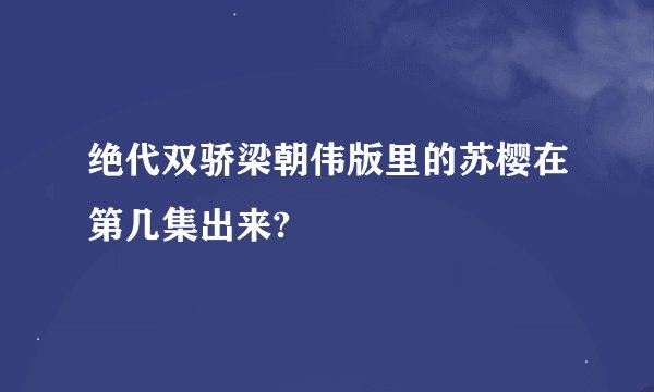 绝代双骄梁朝伟版里的苏樱在第几集出来?