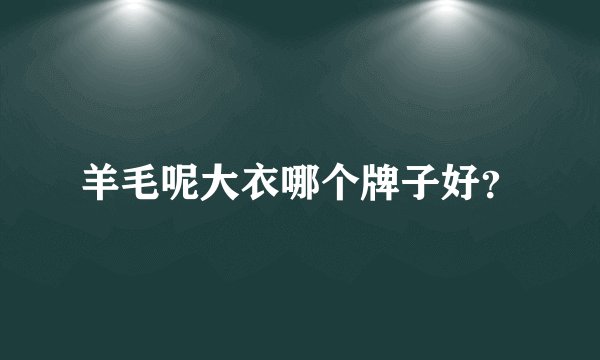 羊毛呢大衣哪个牌子好？