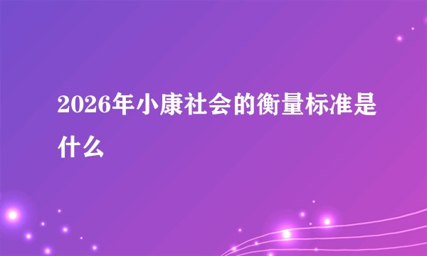 2026年小康社会的衡量标准是什么