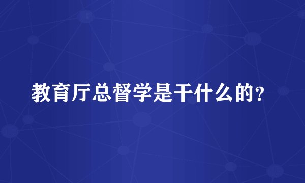 教育厅总督学是干什么的？
