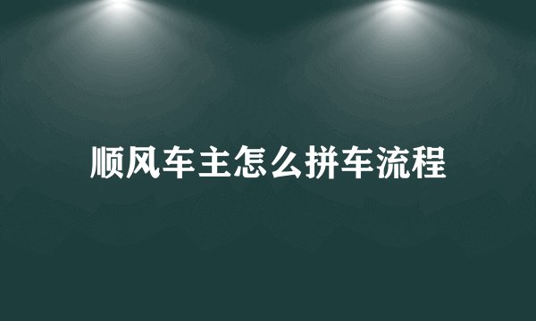 顺风车主怎么拼车流程