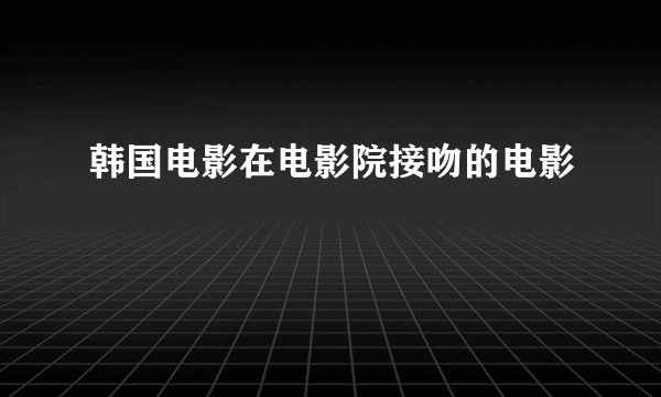韩国电影在电影院接吻的电影