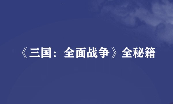 《三国：全面战争》全秘籍