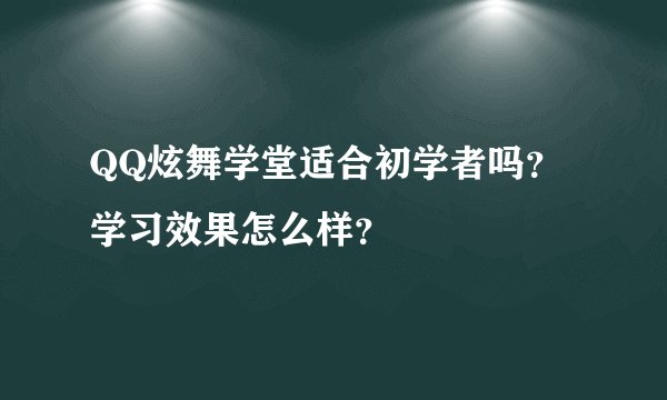 QQ炫舞学堂适合初学者吗？学习效果怎么样？