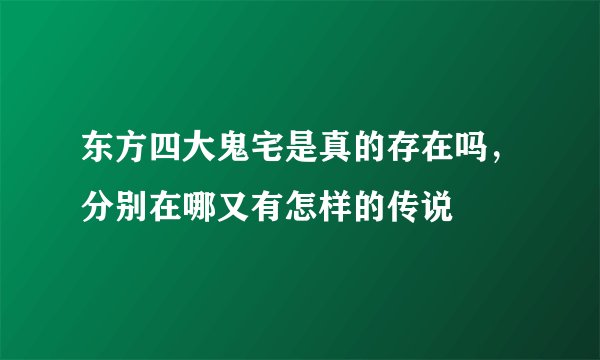 东方四大鬼宅是真的存在吗，分别在哪又有怎样的传说