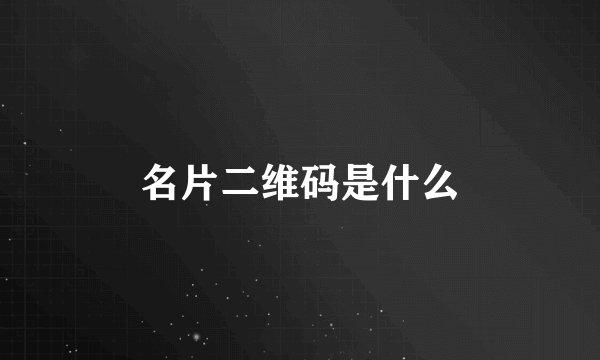 名片二维码是什么