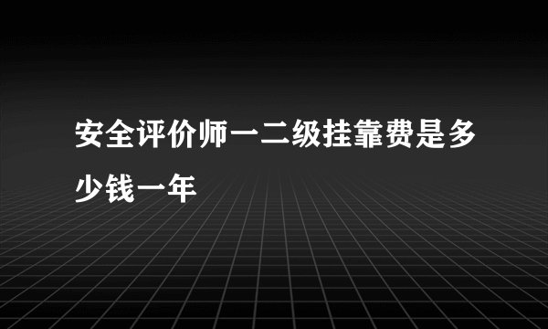 安全评价师一二级挂靠费是多少钱一年
