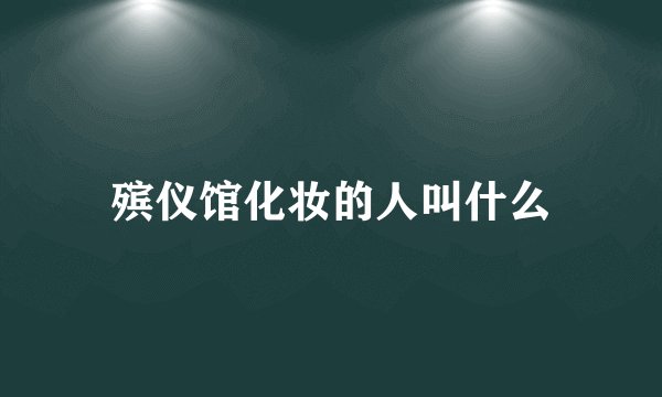 殡仪馆化妆的人叫什么