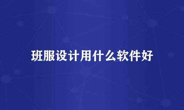 班服设计用什么软件好