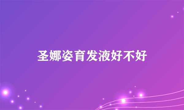 圣娜姿育发液好不好