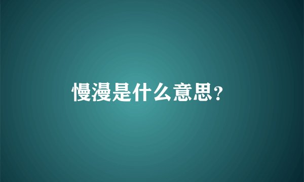 慢漫是什么意思？