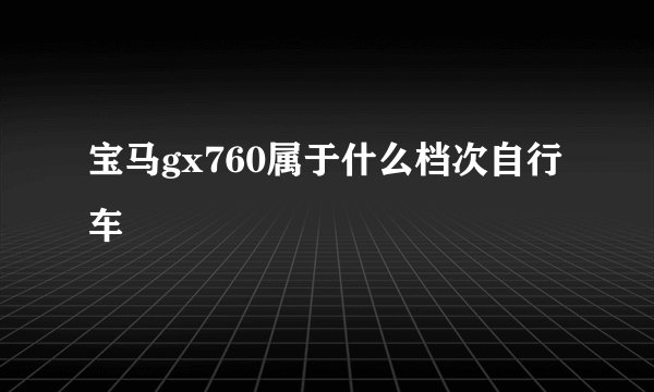 宝马gx760属于什么档次自行车