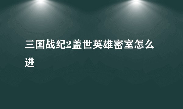 三国战纪2盖世英雄密室怎么进