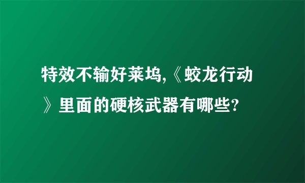 特效不输好莱坞,《蛟龙行动》里面的硬核武器有哪些?