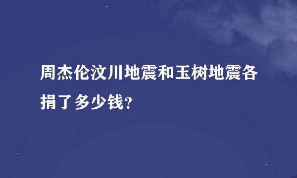 周杰伦汶川地震和玉树地震各捐了多少钱?
