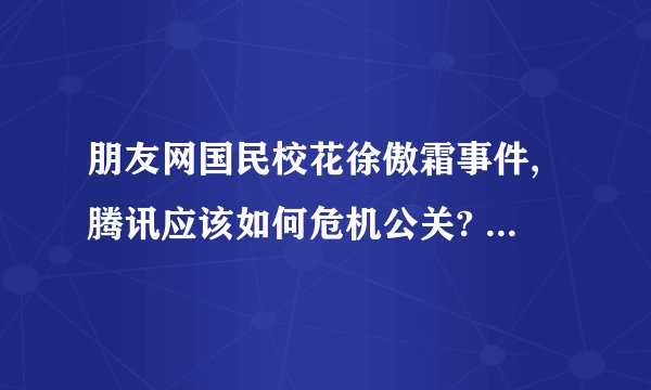 朋友网国民校花徐傲霜事件,腾讯应该如何危机公关? - 知乎