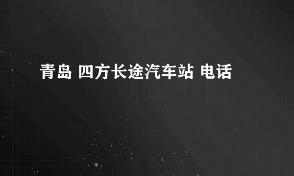 青岛 四方长途汽车站 电话