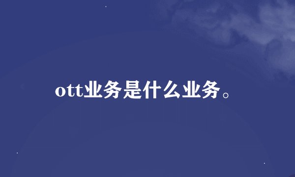 ott业务是什么业务。