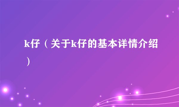 k仔（关于k仔的基本详情介绍）