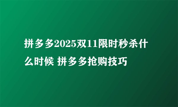 拼多多2025双11限时秒杀什么时候 拼多多抢购技巧