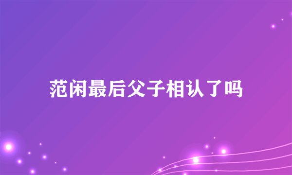 范闲最后父子相认了吗