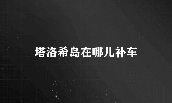塔洛希岛在哪儿补车