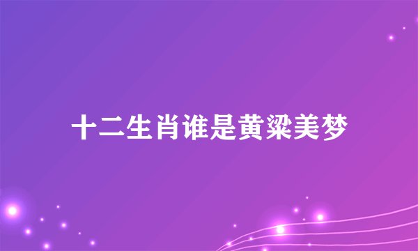十二生肖谁是黄粱美梦