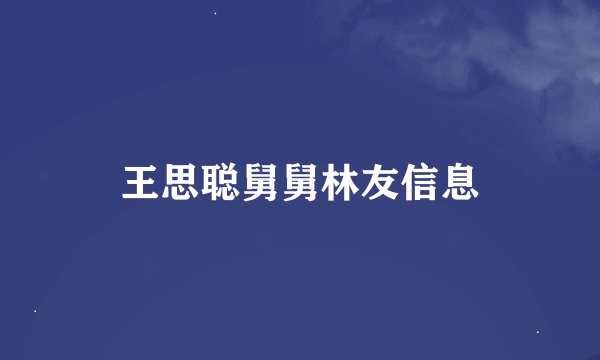 王思聪舅舅林友信息