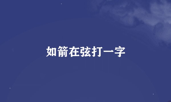 如箭在弦打一字