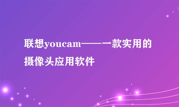 联想youcam——一款实用的摄像头应用软件