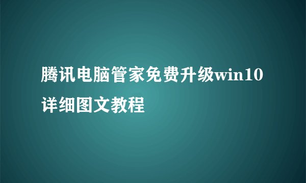 腾讯电脑管家免费升级win10详细图文教程