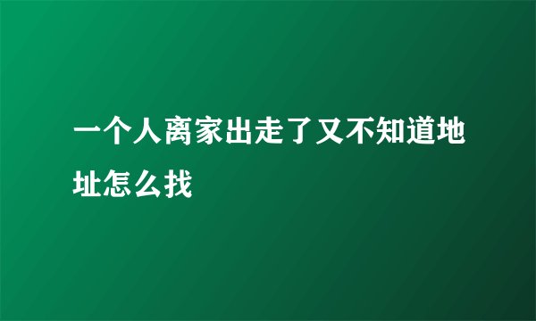 一个人离家出走了又不知道地址怎么找