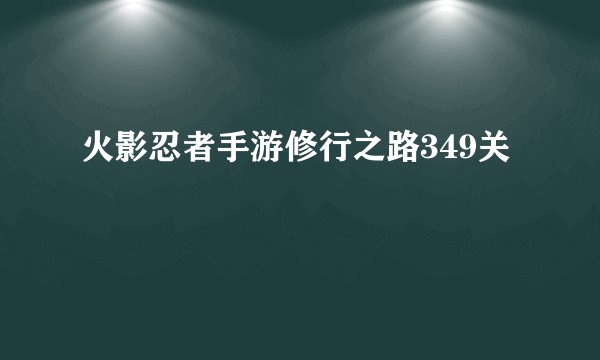 火影忍者手游修行之路349关
