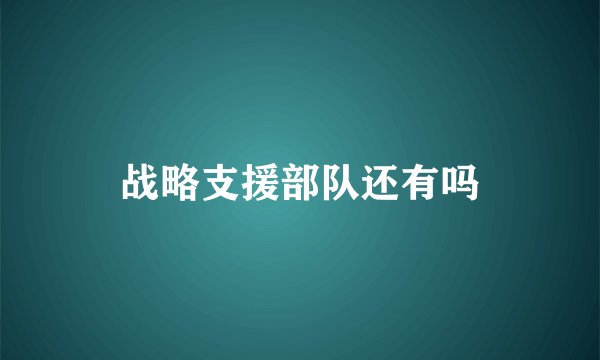 战略支援部队还有吗