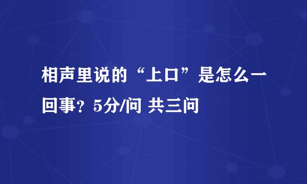 相声里说的“上口”是怎么一回事？5分/问 共三问