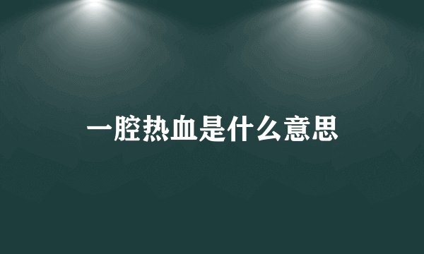 一腔热血是什么意思