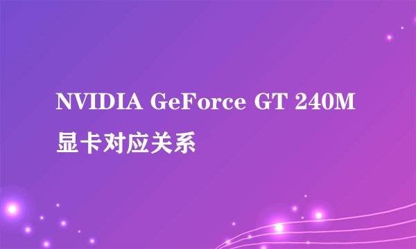 NVIDIA GeForce GT 240M显卡对应关系