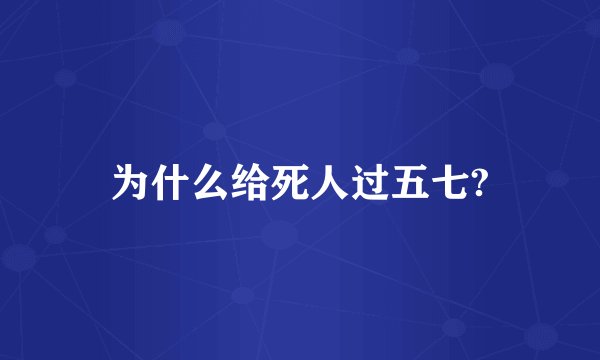 为什么给死人过五七?